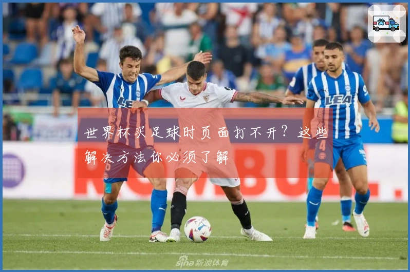 世界杯买足球时页面打不开？这些解决方法你必须了解
