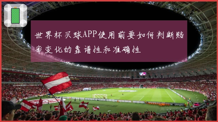 世界杯买球APP使用前要如何判断赔率变化的靠谱性和准确性