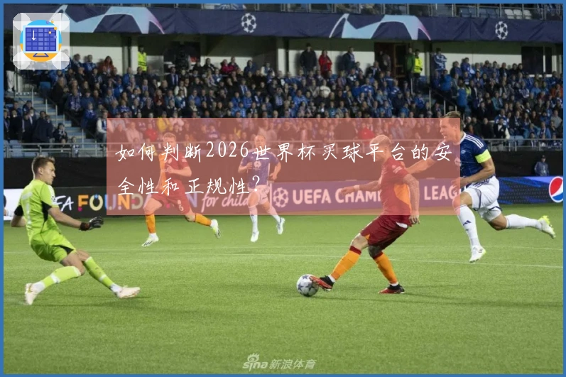 如何判断2026世界杯买球平台的安全性和正规性？